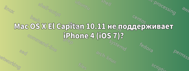 Mac OS X El Capitan 10.11 не поддерживает iPhone 4 (iOS 7)?