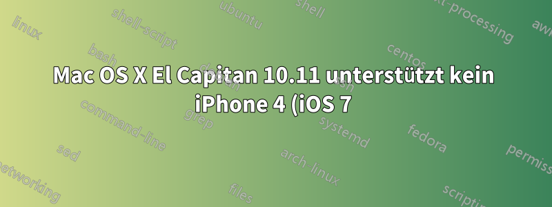 Mac OS X El Capitan 10.11 unterstützt kein iPhone 4 (iOS 7)?