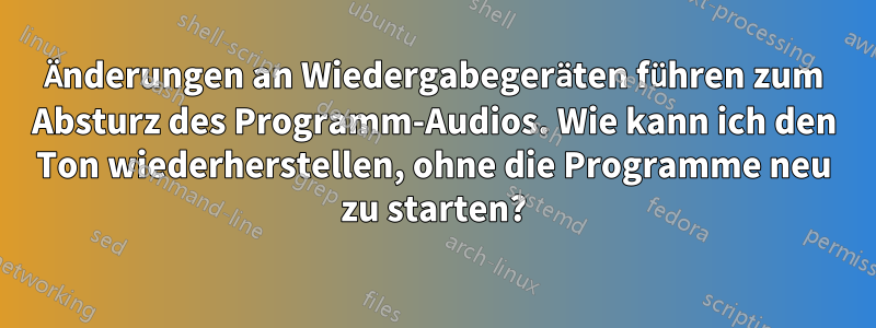 Änderungen an Wiedergabegeräten führen zum Absturz des Programm-Audios. Wie kann ich den Ton wiederherstellen, ohne die Programme neu zu starten?