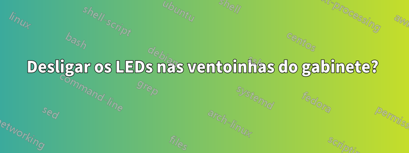 Desligar os LEDs nas ventoinhas do gabinete?