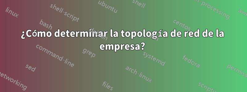 ¿Cómo determinar la topología de red de la empresa?