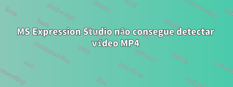 MS Expression Studio não consegue detectar vídeo MP4