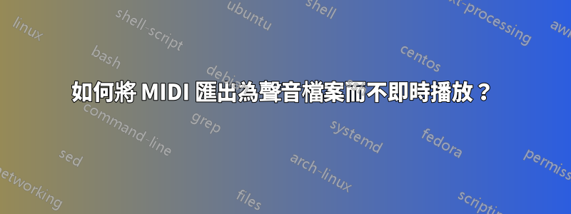 如何將 MIDI 匯出為聲音檔案而不即時播放？