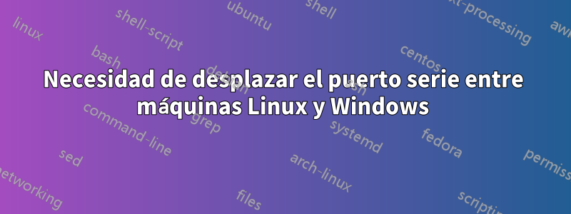 Necesidad de desplazar el puerto serie entre máquinas Linux y Windows