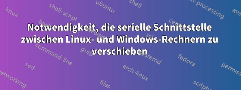 Notwendigkeit, die serielle Schnittstelle zwischen Linux- und Windows-Rechnern zu verschieben