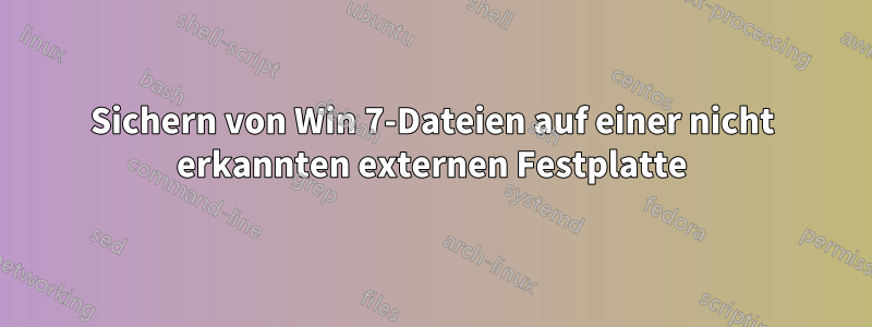 Sichern von Win 7-Dateien auf einer nicht erkannten externen Festplatte