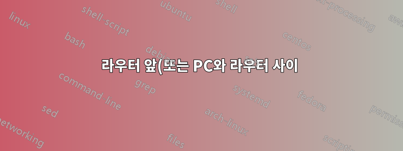 라우터 앞(또는 PC와 라우터 사이)에 프록시가 있는 이유는 무엇입니까?