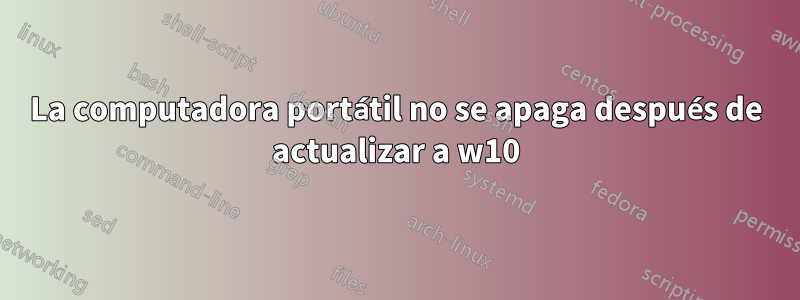 La computadora portátil no se apaga después de actualizar a w10