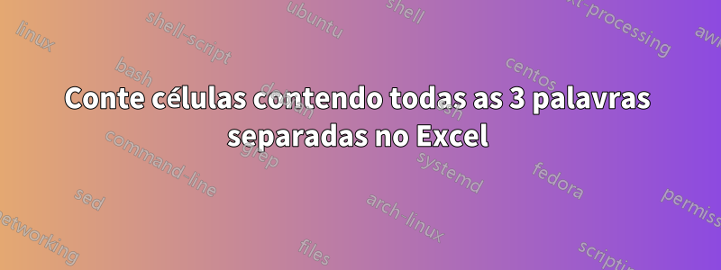 Conte células contendo todas as 3 palavras separadas no Excel