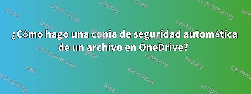 ¿Cómo hago una copia de seguridad automática de un archivo en OneDrive? 