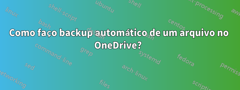 Como faço backup automático de um arquivo no OneDrive? 