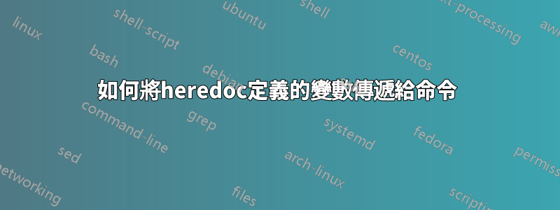 如何將heredoc定義的變數傳遞給命令