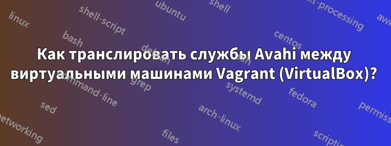 Как транслировать службы Avahi между виртуальными машинами Vagrant (VirtualBox)?