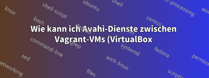 Wie kann ich Avahi-Dienste zwischen Vagrant-VMs (VirtualBox) übertragen?