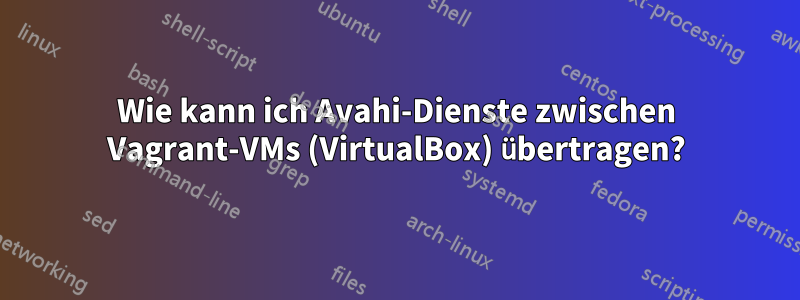 Wie kann ich Avahi-Dienste zwischen Vagrant-VMs (VirtualBox) übertragen?