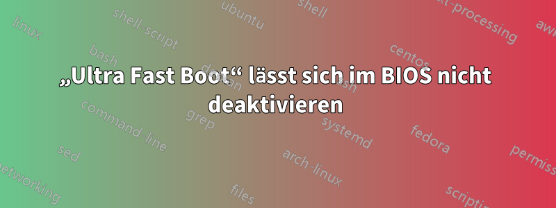 „Ultra Fast Boot“ lässt sich im BIOS nicht deaktivieren