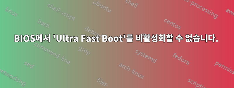 BIOS에서 'Ultra Fast Boot'를 비활성화할 수 없습니다.