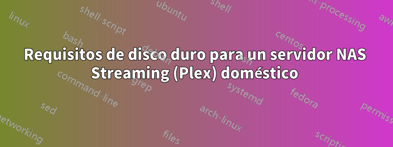 Requisitos de disco duro para un servidor NAS Streaming (Plex) doméstico