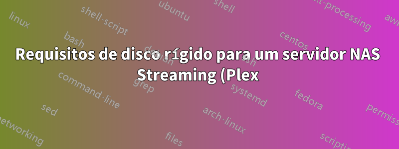 Requisitos de disco rígido para um servidor NAS Streaming (Plex) doméstico