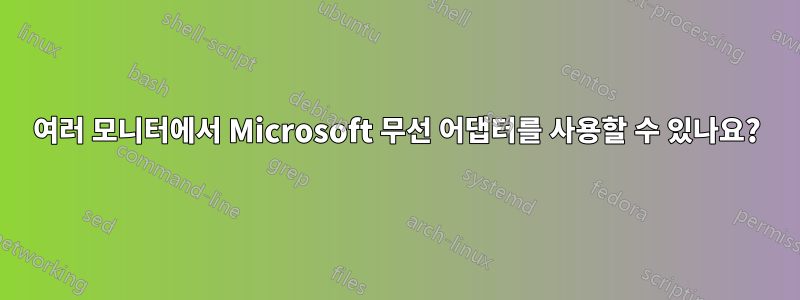 여러 모니터에서 Microsoft 무선 어댑터를 사용할 수 있나요?