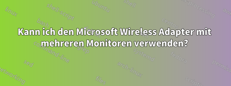 Kann ich den Microsoft Wireless Adapter mit mehreren Monitoren verwenden?