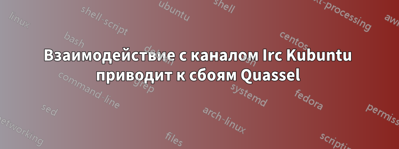 Взаимодействие с каналом Irc Kubuntu приводит к сбоям Quassel