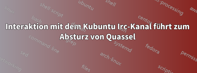 Interaktion mit dem Kubuntu Irc-Kanal führt zum Absturz von Quassel