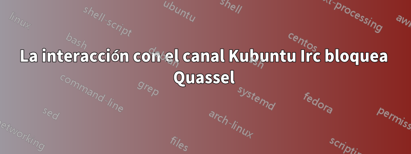 La interacción con el canal Kubuntu Irc bloquea Quassel