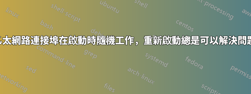 乙太網路連接埠在啟動時隨機工作，重新啟動總是可以解決問題