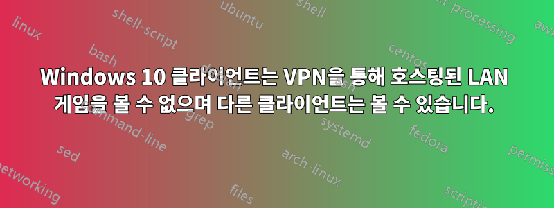 Windows 10 클라이언트는 VPN을 통해 호스팅된 LAN 게임을 볼 수 없으며 다른 클라이언트는 볼 수 있습니다.