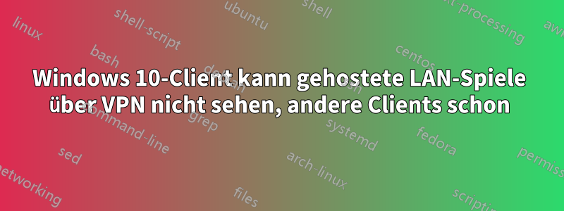 Windows 10-Client kann gehostete LAN-Spiele über VPN nicht sehen, andere Clients schon