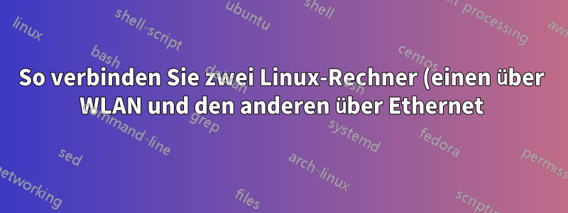 So verbinden Sie zwei Linux-Rechner (einen über WLAN und den anderen über Ethernet) über ein ADSL-Modem
