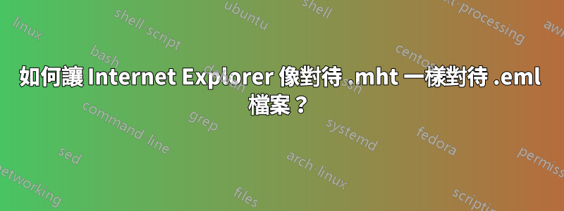 如何讓 Internet Explorer 像對待 .mht 一樣對待 .eml 檔案？