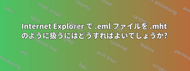 Internet Explorer で .eml ファイルを .mht のように扱うにはどうすればよいでしょうか?