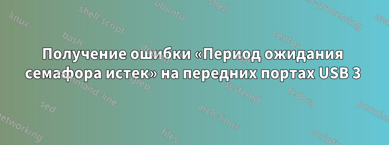 Получение ошибки «Период ожидания семафора истек» на передних портах USB 3