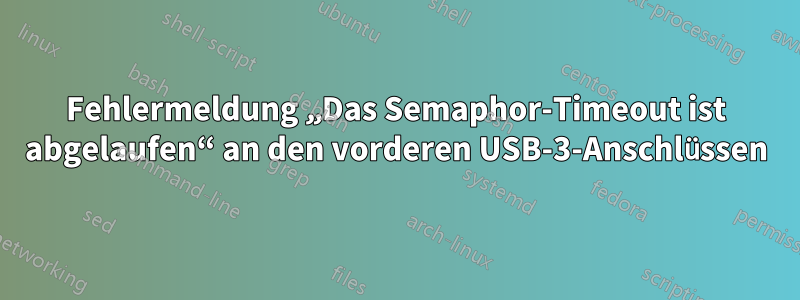 Fehlermeldung „Das Semaphor-Timeout ist abgelaufen“ an den vorderen USB-3-Anschlüssen