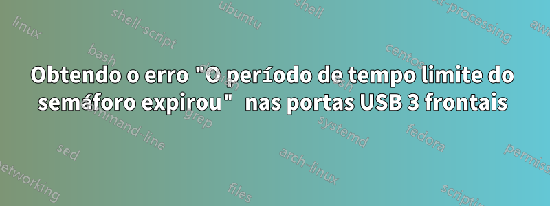 Obtendo o erro "O período de tempo limite do semáforo expirou" nas portas USB 3 frontais