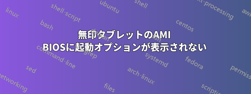 無印タブレットのAMI BIOSに起動オプションが表示されない