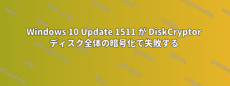 Windows 10 Update 1511 が DiskCryptor ディスク全体の暗号化で失敗する