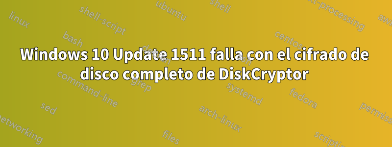 Windows 10 Update 1511 falla con el cifrado de disco completo de DiskCryptor