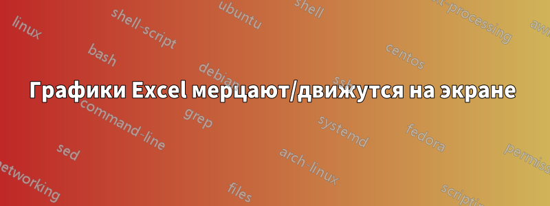 Графики Excel мерцают/движутся на экране