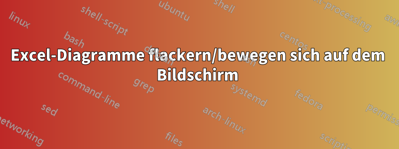 Excel-Diagramme flackern/bewegen sich auf dem Bildschirm