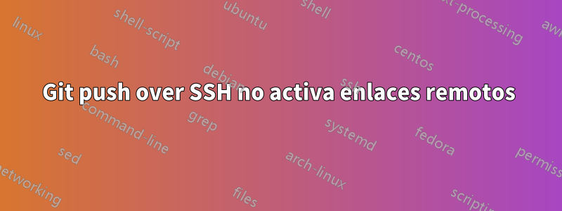 Git push over SSH no activa enlaces remotos