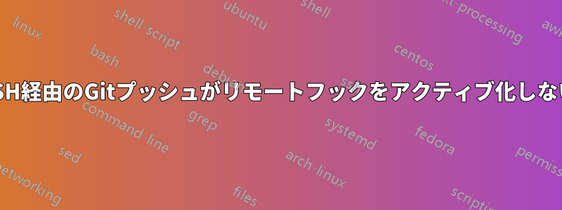 SSH経由のGitプッシュがリモートフックをアクティブ化しない