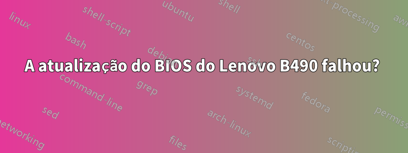 A atualização do BIOS do Lenovo B490 falhou?