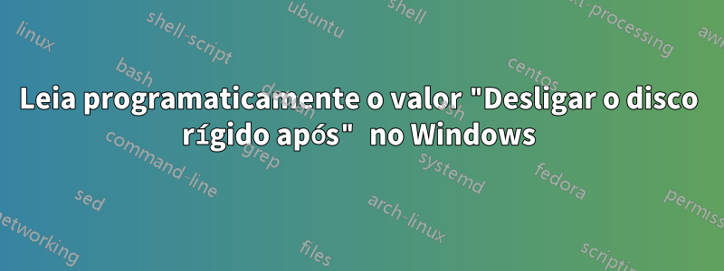 Leia programaticamente o valor "Desligar o disco rígido após" no Windows