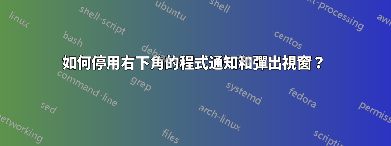 如何停用右下角的程式通知和彈出視窗？