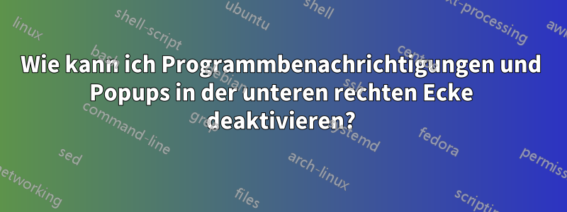 Wie kann ich Programmbenachrichtigungen und Popups in der unteren rechten Ecke deaktivieren?