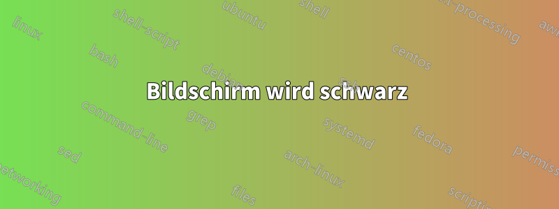 Bildschirm wird schwarz