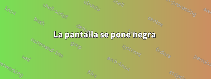 La pantalla se pone negra